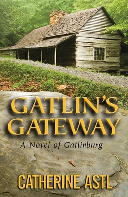 Gatlin's Gateway: A Novel of Gatlinburg - Astl, Catherine