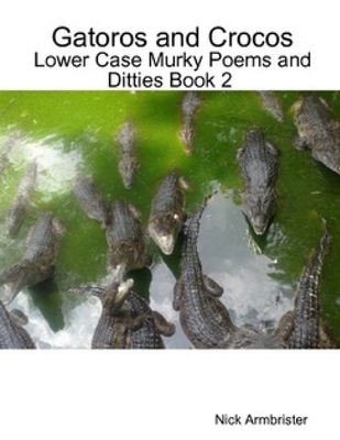 Gatoros and Crocos: Lower Case Murky Poems and Ditties Book 2 - Armbrister, Nick