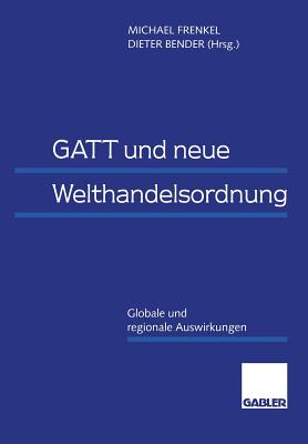 GATT Und Neue Welthandelsordnung: Globale Und Regionale Auswirkungen - Frenkel, Michael, and Bender, Dieter (Editor)