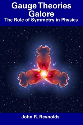 Gauge Theories Galore: The Role of Symmetry in Physics - Reynolds, John R