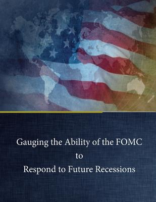 Gauging the Ability of the Fomc to Respond to Future Recessions - Board of Governors of the Federal Reserv, and David Reifschneider, and Penny Hill Press (Editor)