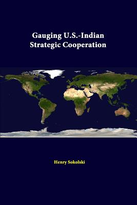 Gauging U.S.-Indian Strategic Cooperation - Sokolski, Henry, and Institute, Strategic Studies