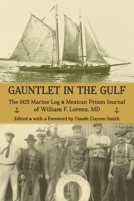 Gauntlet in the Gulf: The 1925 Marine Log and Mexican Prison Journal of William F. Lorenz, MD - Smith, Claude Clayton (Foreword by)