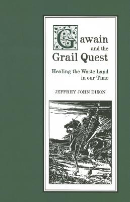 Gawain and the Grail Quest: Healing the Waste Land in our Time - Dixon, Jeffrey John