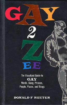 Gay-2-Zee: A Dictionary of Sex, Subtext, and the Sublime - Reuter, Donald F