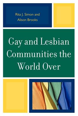 Gay and Lesbian Communities the World Over - Simon, Rita J, and Brooks, Alison M