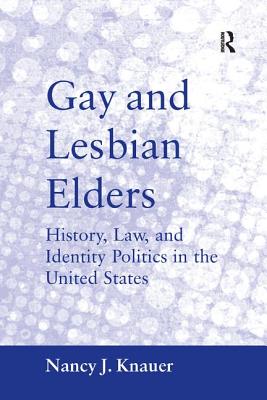 Gay and Lesbian Elders: History, Law, and Identity Politics in the United States - Knauer, Nancy J