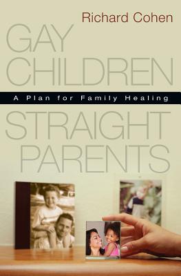 Gay Children, Straight Parents: A Plan for Family Healing - Cohen, Richard