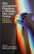 Gay Conversion Practices in Memoir, Film and Fiction: Stories of Repentance and Defiance