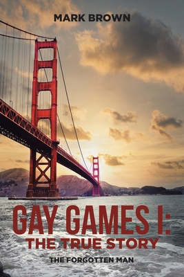 Gay Games I: the True Story: The Forgotten Man - Brown, Mark