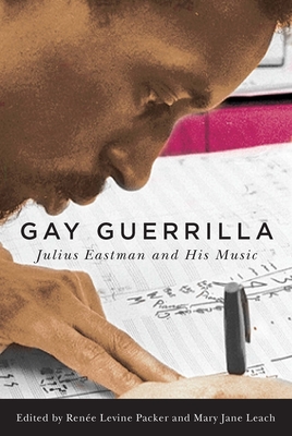 Gay Guerrilla: Julius Eastman and His Music - Levine-Packer, Renee (Contributions by), and Leach, Mary Jane (Contributions by), and Borden, David (Contributions by)