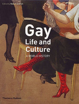 Gay Life and Culture: A World History - Aldrich, Robert (Editor)