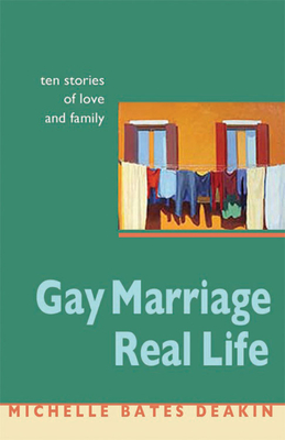 Gay Marriage, Real Life: Ten Stories of Love and Family - Deakin, Michelle Bates