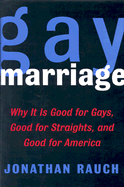 Gay Marriage: Why It Is Good for Gays, Good for Straights, and Good for America - Rauch, Jonathan