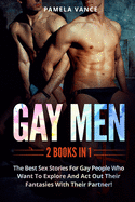 Gay Men (2 Books in 1): The best sex stories for gay people who want to explore and act out their fantasies with their partner!