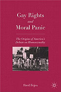 Gay Rights and Moral Panic: The Origins of America's Debate on Homosexuality