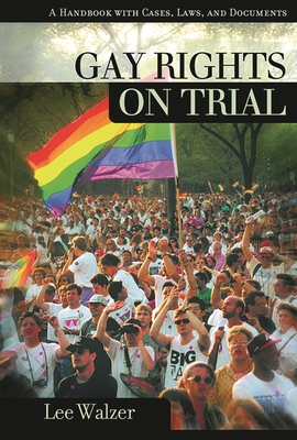 Gay Rights on Trial: A Reference Handbook - Walzer, Lee, Professor