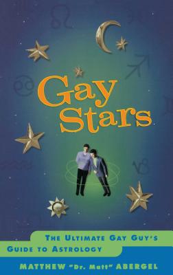 Gay Stars: The Ultimate Gay Guy's Guide to Astrology - Abergel, Matthew
