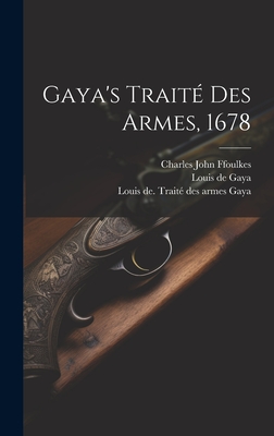 Gaya's Traite Des Armes, 1678 - De, Gaya Louis, and Ffoulkes, Charles John 1868-1947 (Creator), and Gaya, Louis de Trait? Des Armes (Creator)
