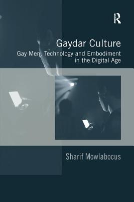 Gaydar Culture: Gay Men, Technology and Embodiment in the Digital Age - Mowlabocus, Sharif