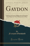 Gaydon: Chanson de Geste; Publiee Pour La Premiere Fois D'Apres Les Trois Manuscrits de Paris (Classic Reprint)