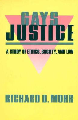 Gays/Justice: A Study of Ethics, Society, Law - Mohr, Richard, Professor