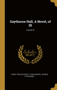 Gaythorne Hall, A Novel, of III; Volume III