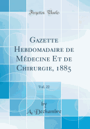 Gazette Hebdomadaire de Medecine Et de Chirurgie, 1885, Vol. 22 (Classic Reprint)