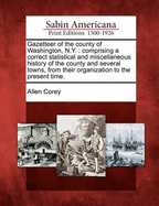 Gazetteer of the County of Washington, N.Y.: Comprising a Correct Statistical and Miscellaneous History of the County and Several Towns, from Their Organization to the Present Time.