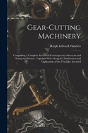 Gear-Cutting Machinery: Comprising a Complete Review of Contemporary American and European Practice, Together With a Logical Classification and Explanation of the Principles Involved