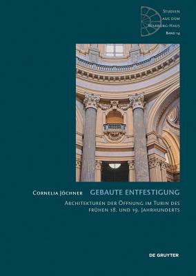 Gebaute Entfestigung: Architekturen Der ffnung Im Turin Des Frhen 18. Und 19. Jahrhunderts - Jchner, Cornelia