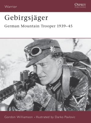 Gebirgsjager: German Mountain Trooper 1939-45 - Williamson, Gordon