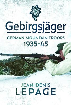 Gebirgsjager: German Mountain Troops, 1935-1945 - Lepage, Jean-Denis