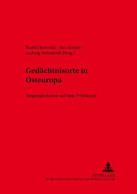 Gedaechtnisorte in Osteuropa: Vergangenheiten Auf Dem Pruefstand - Jaworski, Rudolf, Professor (Editor), and Kusber, Jan (Editor), and Steindorff, Ludwig (Editor)