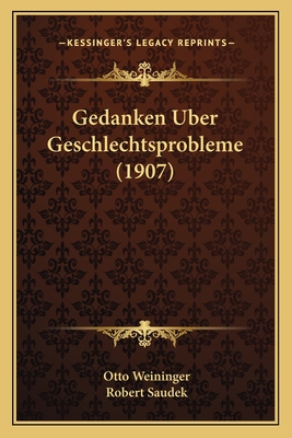 Gedanken Uber Geschlechtsprobleme (1907) - Weininger, Otto, and Saudek, Robert (Editor)