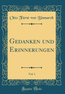 Gedanken und Erinnerungen, Vol. 1 (Classic Reprint)