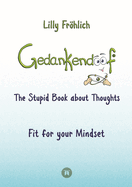 Gedankendoof - The Stupid Book about Thoughts -The power of thoughts: How to break through negative thought and emotional patterns, clear out your thoughts, build self-esteem and create a happy life: Fit for your Mindset - Change limiting beliefs...
