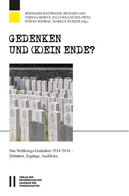 Gedenken Und (K)Ein Ende?: Das Weltkriegs-Gedenken 1914/2014. Debatten, Zugange, Ausblicke - Wedrac, Stefan, and Bachinger, Bernhard (Editor), and Lein, Richard (Editor)