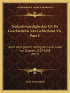 Gedenkwaardigheden Uit De Geschiedenis Van Gelderland V6, Part 3: Karel Van Egmond, Hertog Van Gelre, Graaf Van Zutphen, 1529-1538 (1875)