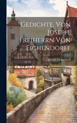 Gedichte, Von Joseph, Freiherrn Von Eichendorff - Joseph Eichendorff (Freiherr Von) (Creator)