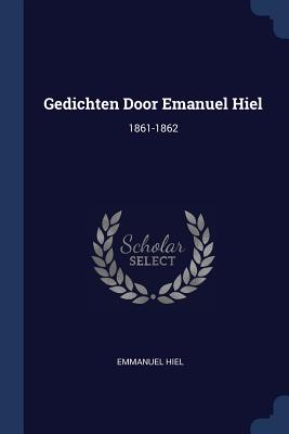 Gedichten Door Emanuel Hiel: 1861-1862 - Hiel, Emmanuel