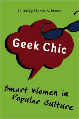 Geek Chic: Smart Women in Popular Culture - Inness, S (Editor)