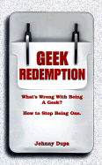 Geek Redemption: What's Wrong with Being a Geek? How to Stop Being One - Dupa, Johnny