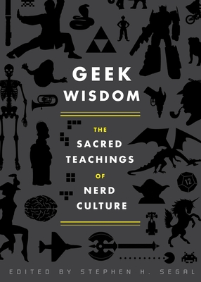 Geek Wisdom: The Sacred Teachings of Nerd Culture - Segal, Stephen H (Editor), and Jemisin, N K, and Valentine, Genevieve