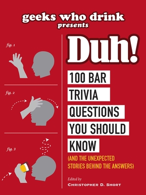 Geeks Who Drink Presents: Duh!: 100 Bar Trivia Questions You Should Know (and the Unexpected Stories Behind the Answers) - Short, Christopher D