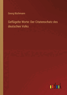 Geflgelte Worte: Der Citatenschatz des deutschen Volks