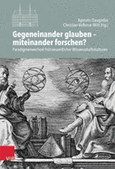 Gegeneinander Glauben - Miteinander Forschen?: Paradigmenwechsel Fruhneuzeitlicher Wissenschaftskulturen