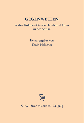 Gegenwelten Zu Den Kulturen Griechenlands Und ROMs in Der Antike - Hlscher, Tonio (Contributions by), and Assmann, Jan (Contributions by), and Brillant, Richard (Contributions by)