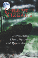 Geheimnisvolle Ozeane: Geisterschiffe, R?tsel, Mythen und Mysterien der Meere