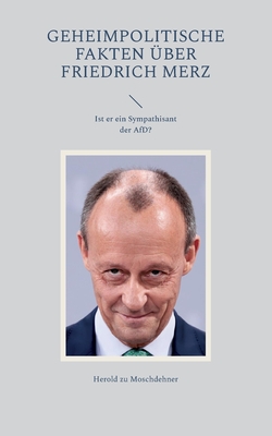 Geheimpolitische Fakten ?ber Friedrich Merz: Ist er ein Sympathisant der AfD? - Zu Moschdehner, Herold